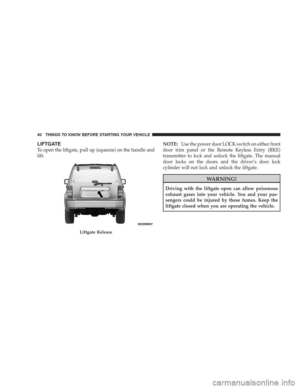 JEEP LIBERTY 2009 KK / 2.G Service Manual LIFTGATE
To open the liftgate, pull up (squeeze) on the handle and
lift.NOTE:
Use the power door LOCK switch on either front
door trim panel or the Remote Keyless Entry (RKE)
transmitter to lock and u