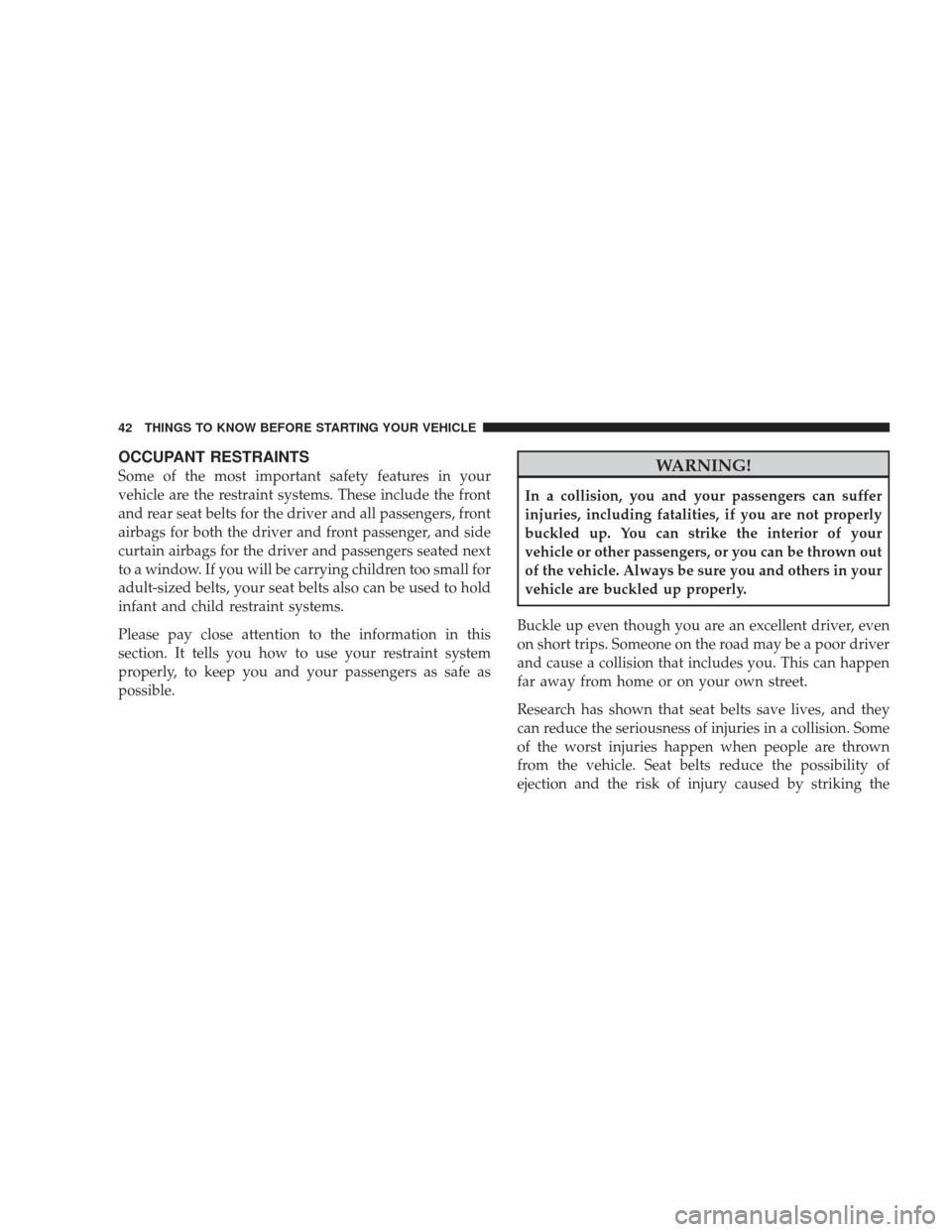 JEEP LIBERTY 2009 KK / 2.G Service Manual OCCUPANT RESTRAINTS
Some of the most important safety features in your
vehicle are the restraint systems. These include the front
and rear seat belts for the driver and all passengers, front
airbags f