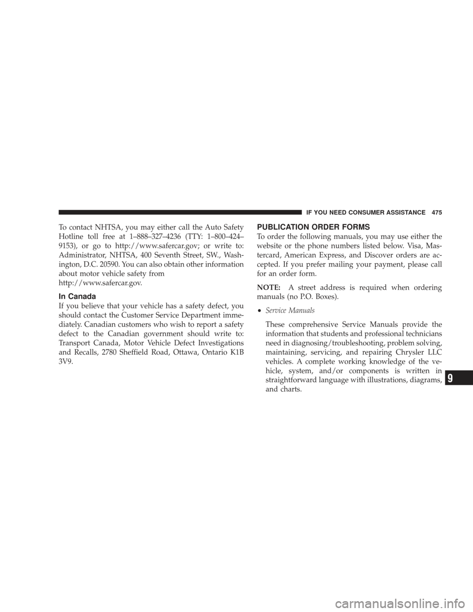 JEEP LIBERTY 2009 KK / 2.G Owners Manual To contact NHTSA, you may either call the Auto Safety
Hotline toll free at 1–888–327–4236 (TTY: 1–800–424–
9153), or go to http://www.safercar.gov; or write to:
Administrator, NHTSA, 400 S