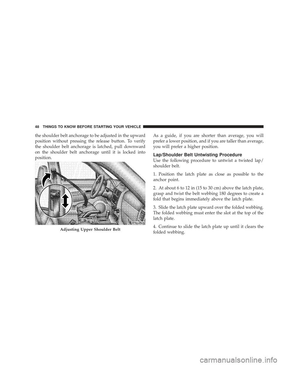 JEEP LIBERTY 2009 KK / 2.G Service Manual the shoulder belt anchorage to be adjusted in the upward
position without pressing the release button. To verify
the shoulder belt anchorage is latched, pull downward
on the shoulder belt anchorage un