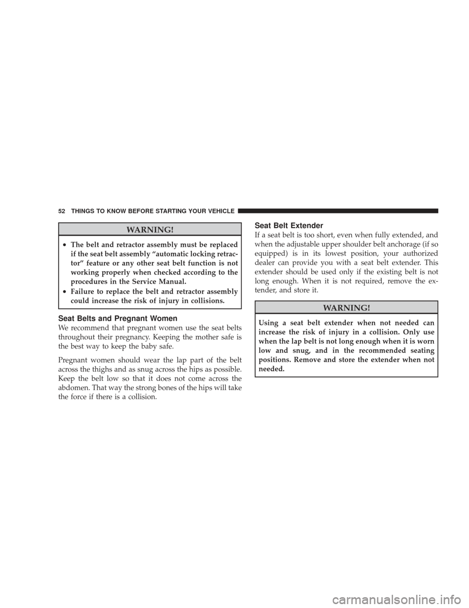JEEP LIBERTY 2009 KK / 2.G Workshop Manual WARNING!
•The belt and retractor assembly must be replaced
if the seat belt assembly “automatic locking retrac-
tor” feature or any other seat belt function is not
working properly when checked 