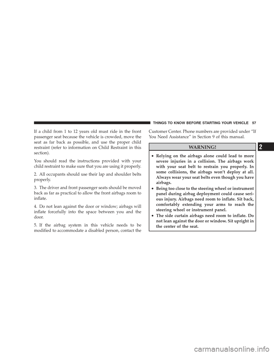 JEEP LIBERTY 2009 KK / 2.G Workshop Manual If a child from 1 to 12 years old must ride in the front
passenger seat because the vehicle is crowded, move the
seat as far back as possible, and use the proper child
restraint (refer to information 