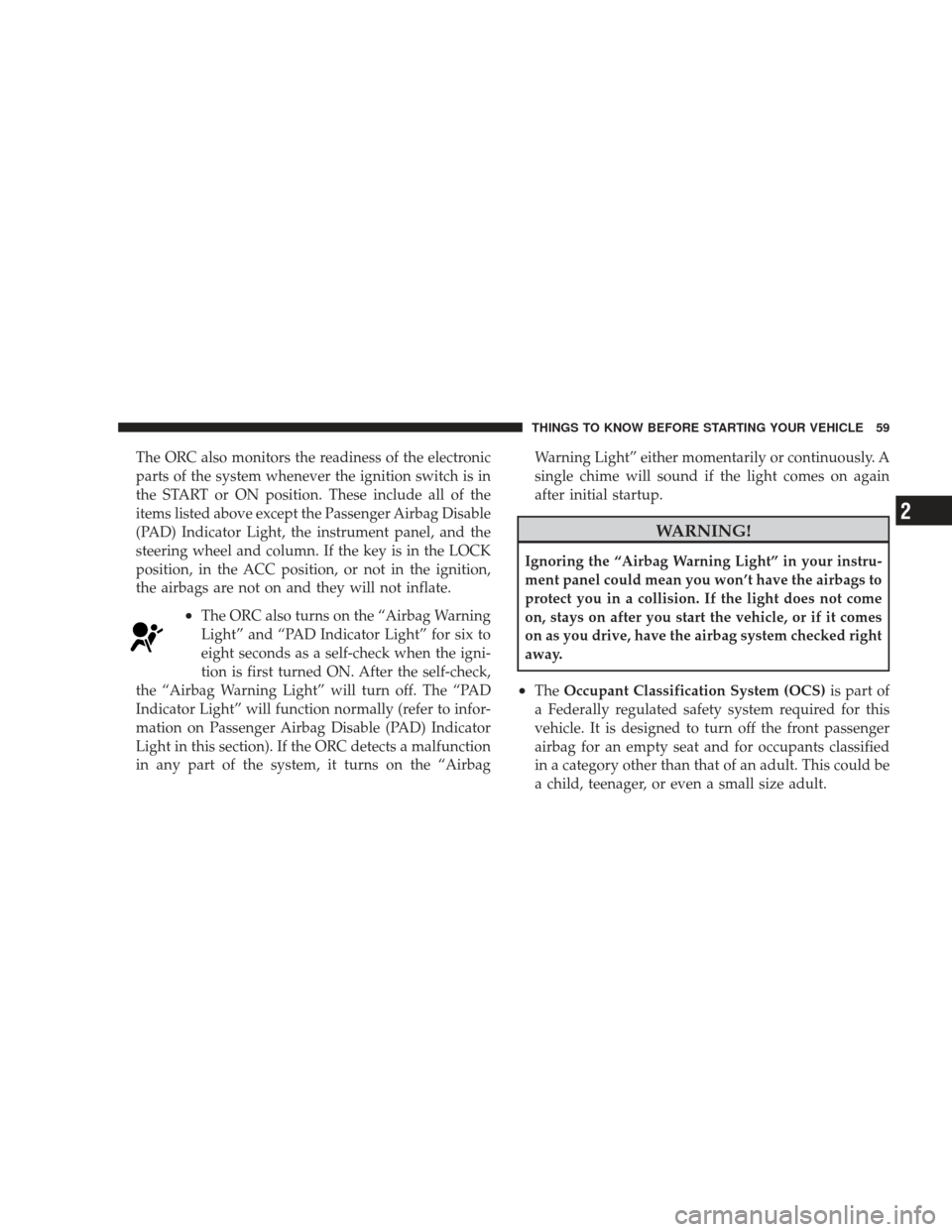 JEEP LIBERTY 2009 KK / 2.G Repair Manual The ORC also monitors the readiness of the electronic
parts of the system whenever the ignition switch is in
the START or ON position. These include all of the
items listed above except the Passenger 
