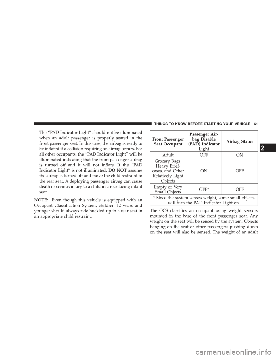 JEEP LIBERTY 2009 KK / 2.G Repair Manual The “PAD Indicator Light” should not be illuminated
when an adult passenger is properly seated in the
front passenger seat. In this case, the airbag is ready to
be inflated if a collision requirin