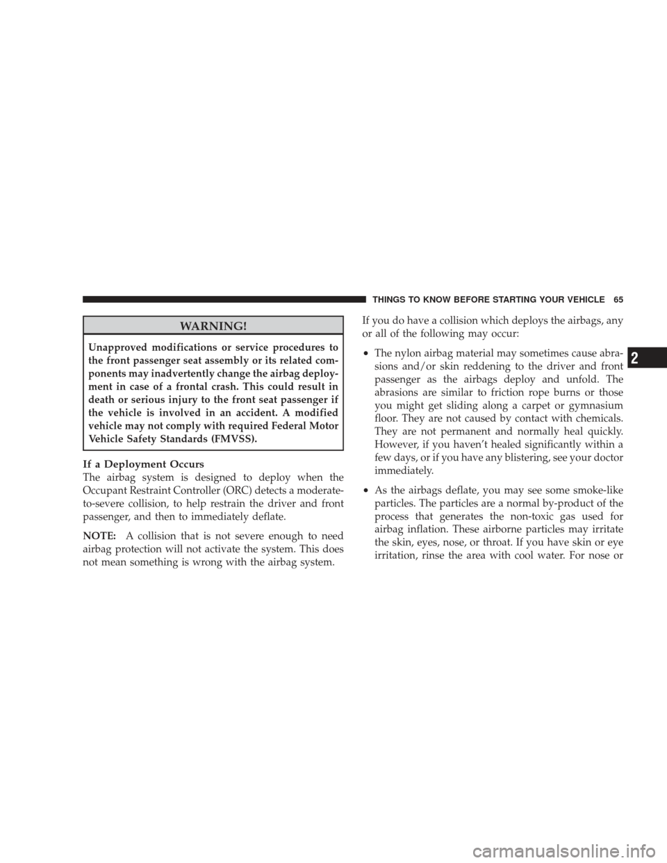 JEEP LIBERTY 2009 KK / 2.G Repair Manual WARNING!
Unapproved modifications or service procedures to
the front passenger seat assembly or its related com-
ponents may inadvertently change the airbag deploy-
ment in case of a frontal crash. Th