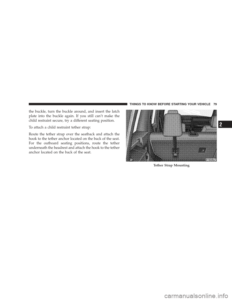 JEEP LIBERTY 2009 KK / 2.G Manual Online the buckle, turn the buckle around, and insert the latch
plate into the buckle again. If you still can’t make the
child restraint secure, try a different seating position.
To attach a child restrain