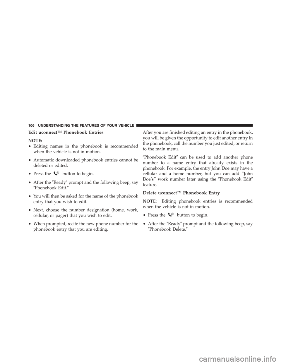 JEEP LIBERTY 2010 KK / 2.G Owners Manual Edit uconnect™ Phonebook Entries
NOTE:
•Editing names in the phonebook is recommended
when the vehicle is not in motion.
•Automatic downloaded phonebook entries cannot be
deleted or edited.
•P