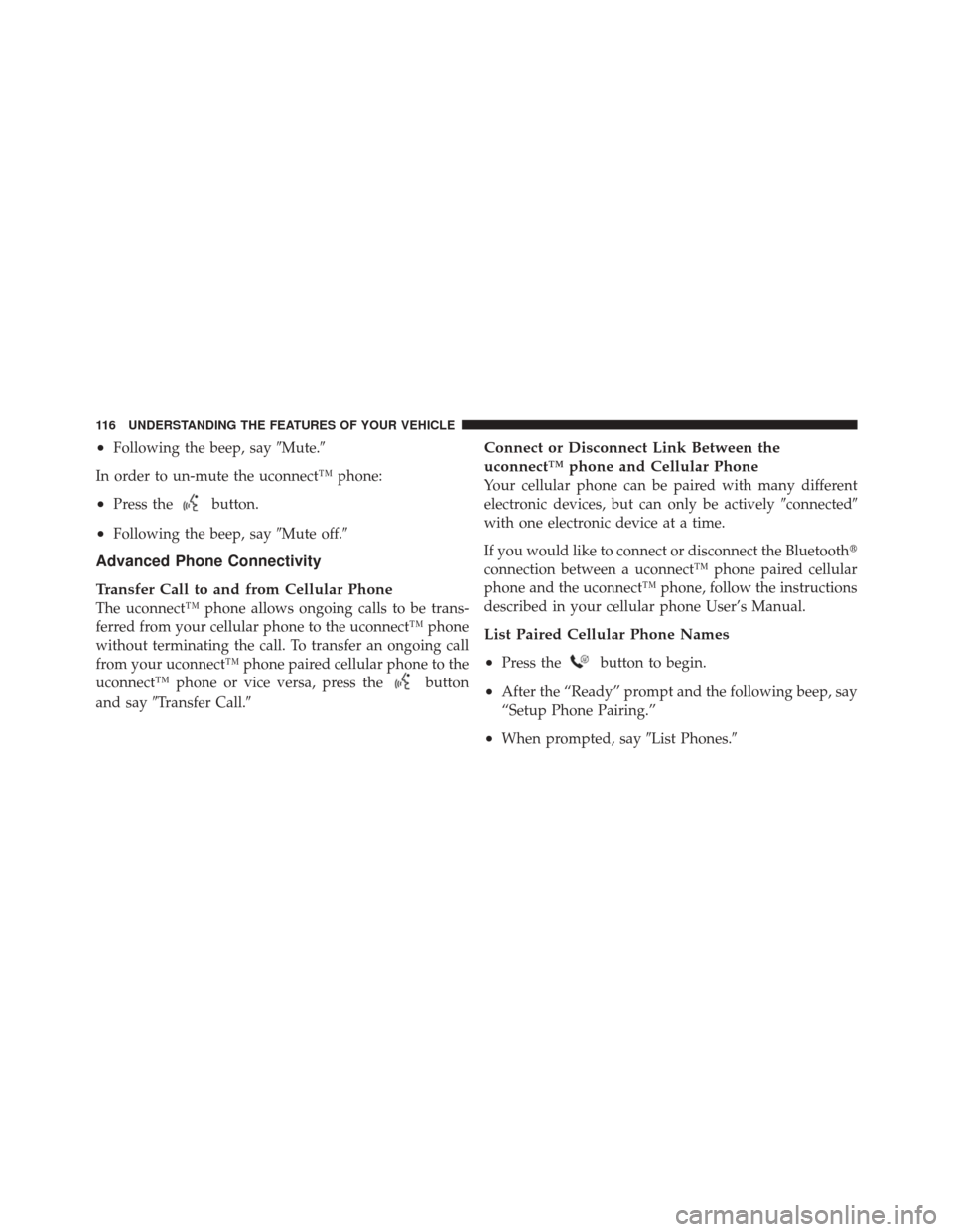 JEEP LIBERTY 2010 KK / 2.G Owners Manual •Following the beep, sayMute.
In order to un-mute the uconnect™ phone:
•Press thebutton.
•Following the beep, say Mute off.
Advanced Phone Connectivity
Transfer Call to and from Cellular P