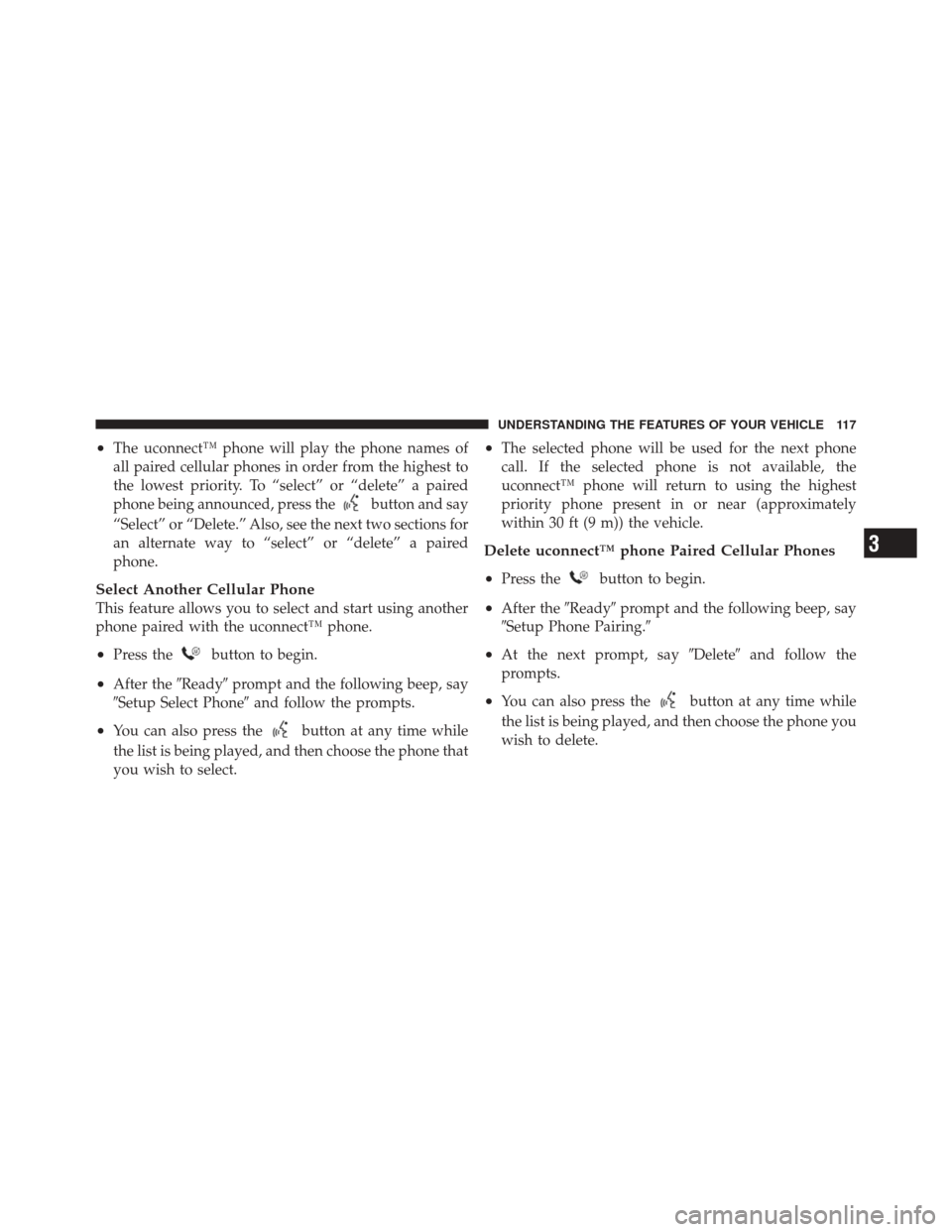 JEEP LIBERTY 2010 KK / 2.G Owners Manual •The uconnect™ phone will play the phone names of
all paired cellular phones in order from the highest to
the lowest priority. To “select” or “delete” a paired
phone being announced, press