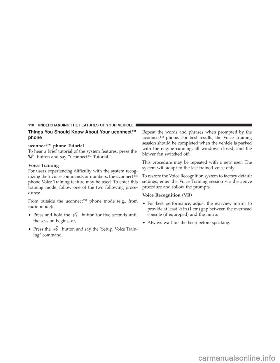 JEEP LIBERTY 2010 KK / 2.G Owners Manual Things You Should Know About Your uconnect™
phone
uconnect™ phone Tutorial
To hear a brief tutorial of the system features, press the
button and say “uconnect™ Tutorial.”
Voice Training
For 