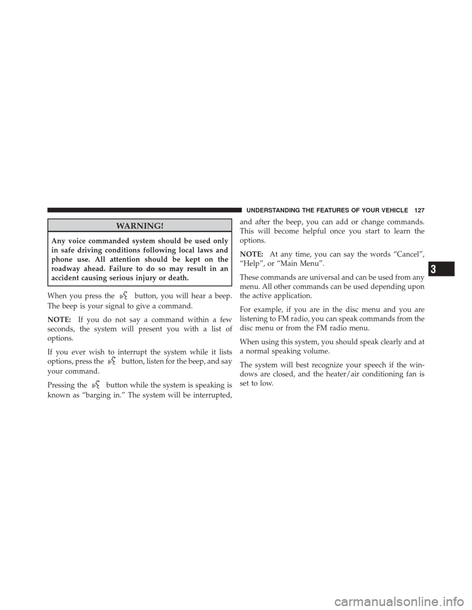 JEEP LIBERTY 2010 KK / 2.G Owners Manual WARNING!
Any voice commanded system should be used only
in safe driving conditions following local laws and
phone use. All attention should be kept on the
roadway ahead. Failure to do so may result in