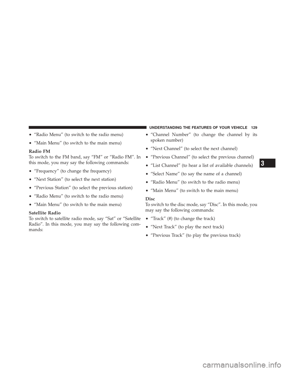 JEEP LIBERTY 2010 KK / 2.G Owners Manual •“Radio Menu” (to switch to the radio menu)
•“Main Menu” (to switch to the main menu)
Radio FM
To switch to the FM band, say “FM” or “Radio FM”. In
this mode, you may say the follo
