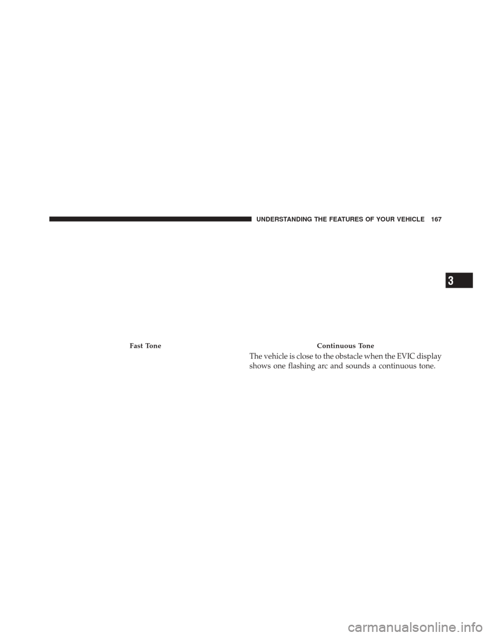 JEEP LIBERTY 2010 KK / 2.G Owners Manual The vehicle is close to the obstacle when the EVIC display
shows one flashing arc and sounds a continuous tone.
Fast ToneContinuous Tone
3
UNDERSTANDING THE FEATURES OF YOUR VEHICLE 167 