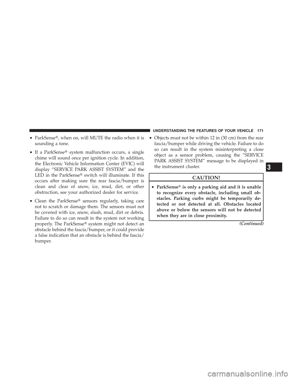 JEEP LIBERTY 2010 KK / 2.G Owners Manual •ParkSense, when on, will MUTE the radio when it is
sounding a tone.
•If a ParkSensesystem malfunction occurs, a single
chime will sound once per ignition cycle. In addition,
the Electronic Vehi