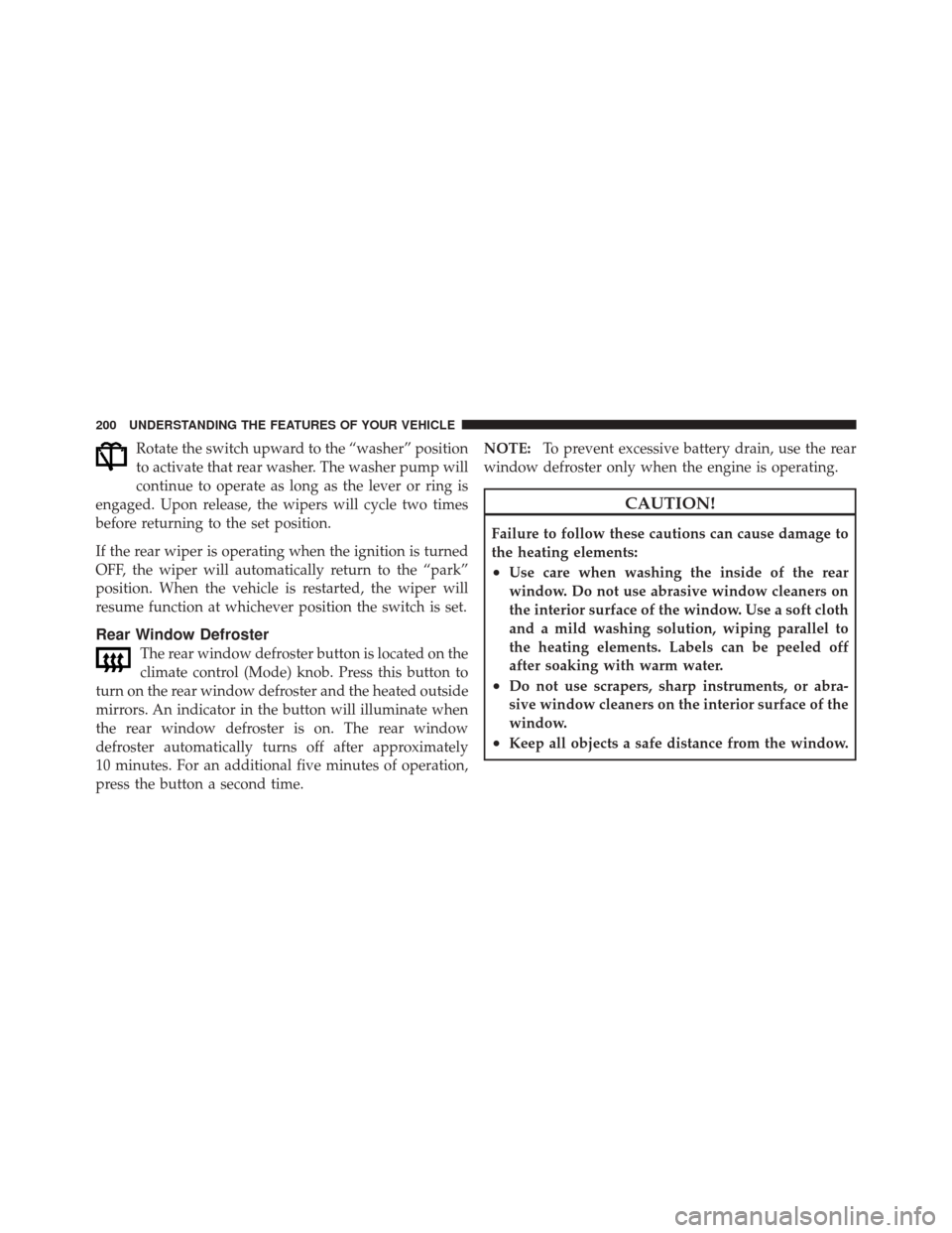 JEEP LIBERTY 2010 KK / 2.G Owners Manual Rotate the switch upward to the “washer” position
to activate that rear washer. The washer pump will
continue to operate as long as the lever or ring is
engaged. Upon release, the wipers will cycl