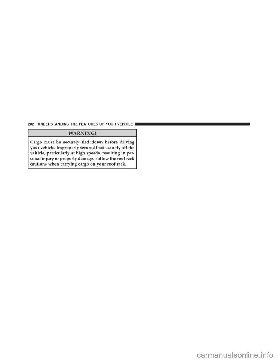 JEEP LIBERTY 2010 KK / 2.G Owners Manual WARNING!
Cargo must be securely tied down before driving
your vehicle. Improperly secured loads can fly off the
vehicle, particularly at high speeds, resulting in per-
sonal injury or property damage.