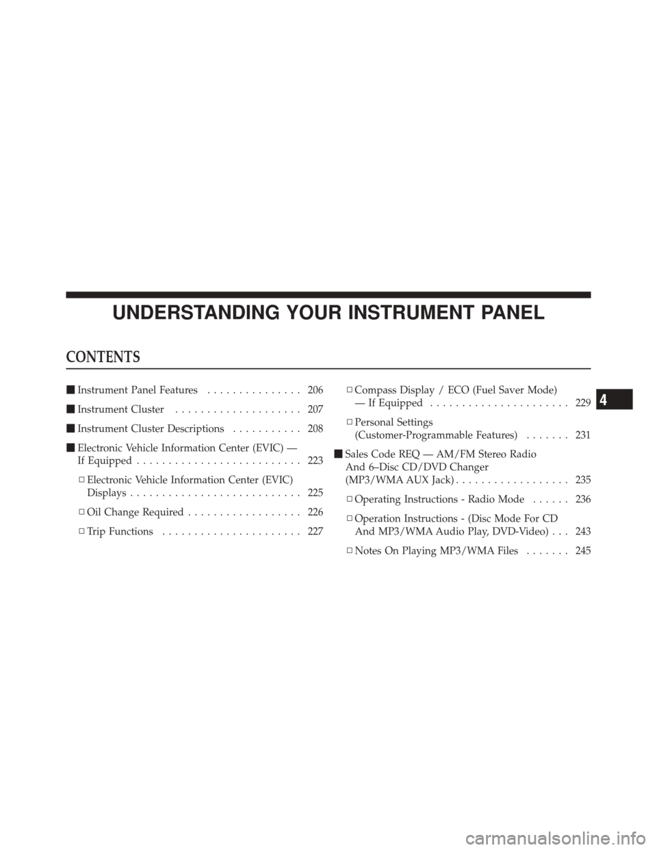 JEEP LIBERTY 2010 KK / 2.G Owners Manual UNDERSTANDING YOUR INSTRUMENT PANEL
CONTENTS
Instrument Panel Features ............... 206
 Instrument Cluster .................... 207
 Instrument Cluster Descriptions ........... 208
 Electronic