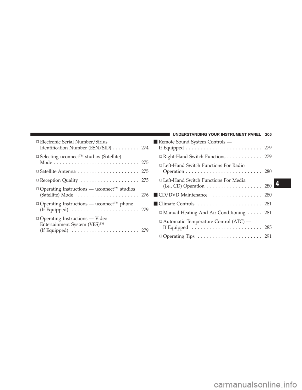 JEEP LIBERTY 2010 KK / 2.G Owners Manual ▫Electronic Serial Number/Sirius
Identification Number (ESN/SID) ......... 274
▫ Selecting uconnect™ studios (Satellite)
Mode ............................. 275
▫ Satellite Antenna ............