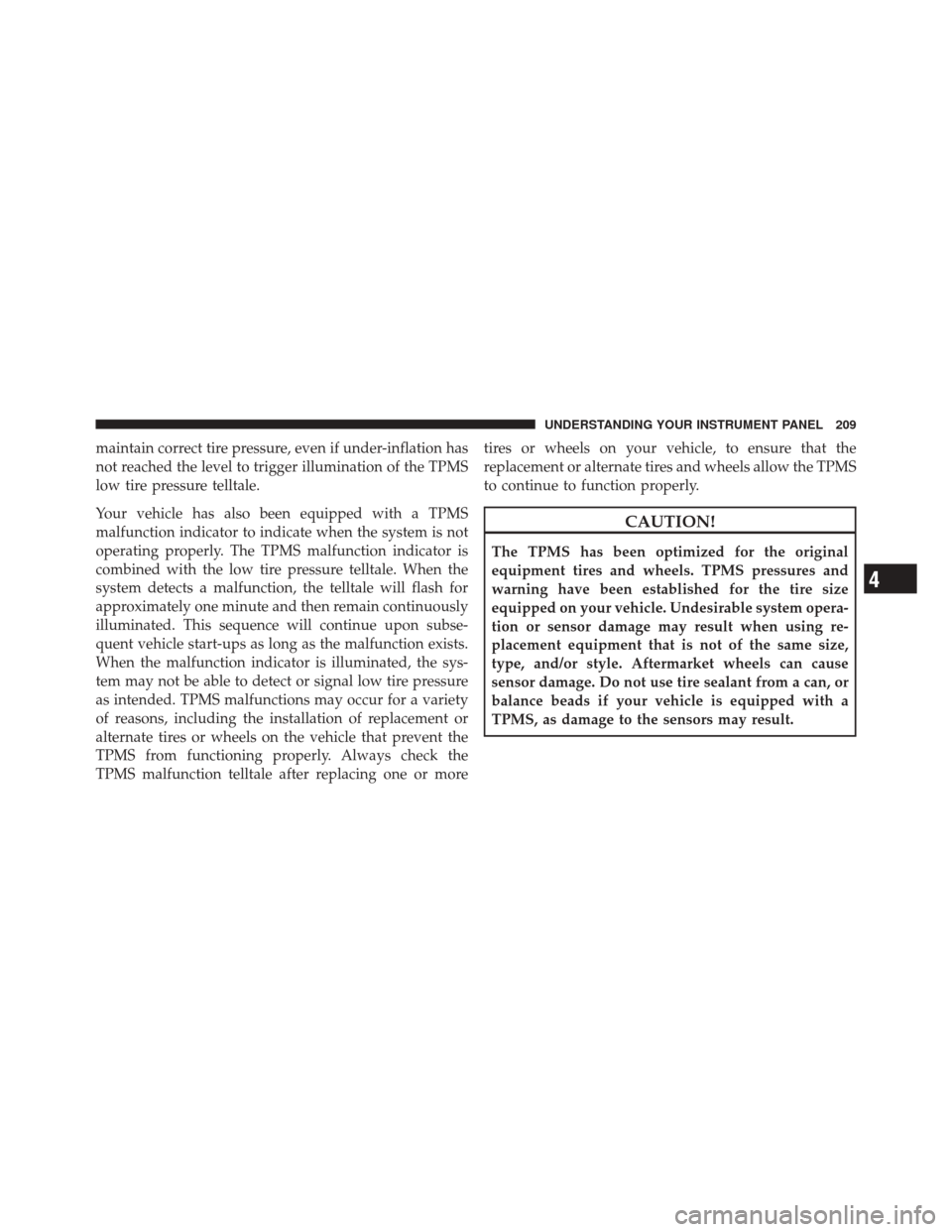 JEEP LIBERTY 2010 KK / 2.G Owners Manual maintain correct tire pressure, even if under-inflation has
not reached the level to trigger illumination of the TPMS
low tire pressure telltale.
Your vehicle has also been equipped with a TPMS
malfun JEEP LIBERTY 2010 KK / 2.G Owners Manual maintain correct tire pressure, even if under-inflation has
not reached the level to trigger illumination of the TPMS
low tire pressure telltale.
Your vehicle has also been equipped with a TPMS
malfun