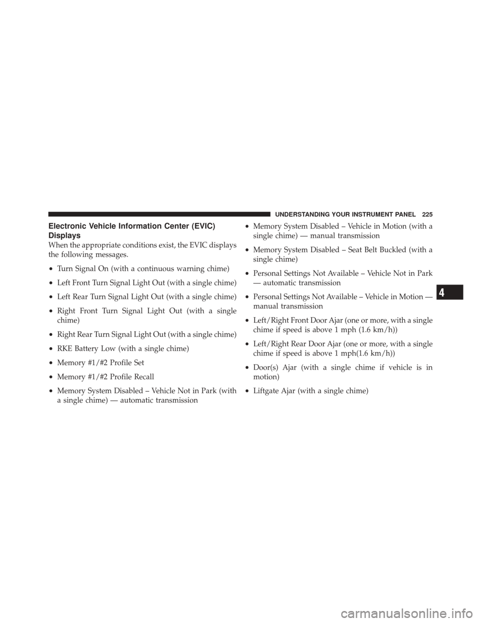 JEEP LIBERTY 2010 KK / 2.G Owners Manual Electronic Vehicle Information Center (EVIC)
Displays
When the appropriate conditions exist, the EVIC displays
the following messages.
•Turn Signal On (with a continuous warning chime)
•Left Front