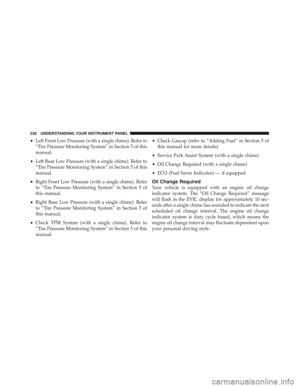 JEEP LIBERTY 2010 KK / 2.G Owners Manual •Left Front Low Pressure (with a single chime). Refer to
“Tire Pressure Monitoring System” in Section 5 of this
manual.
•Left Rear Low Pressure (with a single chime). Refer to
“Tire Pressure