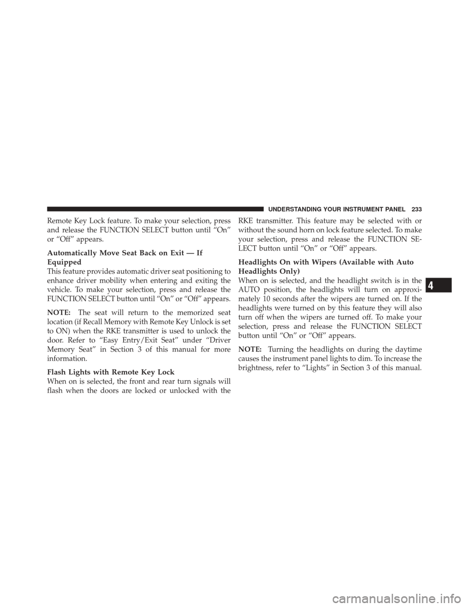 JEEP LIBERTY 2010 KK / 2.G Owners Manual Remote Key Lock feature. To make your selection, press
and release the FUNCTION SELECT button until “On”
or “Off” appears.
Automatically Move Seat Back on Exit — If
Equipped
This feature pro