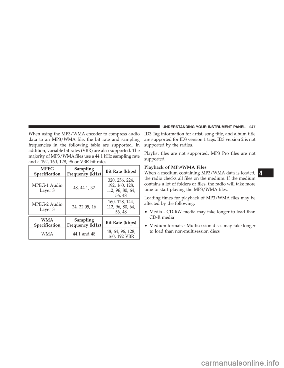 JEEP LIBERTY 2010 KK / 2.G Owners Manual When using the MP3/WMA encoder to compress audio
data to an MP3/WMA file, the bit rate and sampling
frequencies in the following table are supported. In
addition, variable bit rates (VBR) are also sup