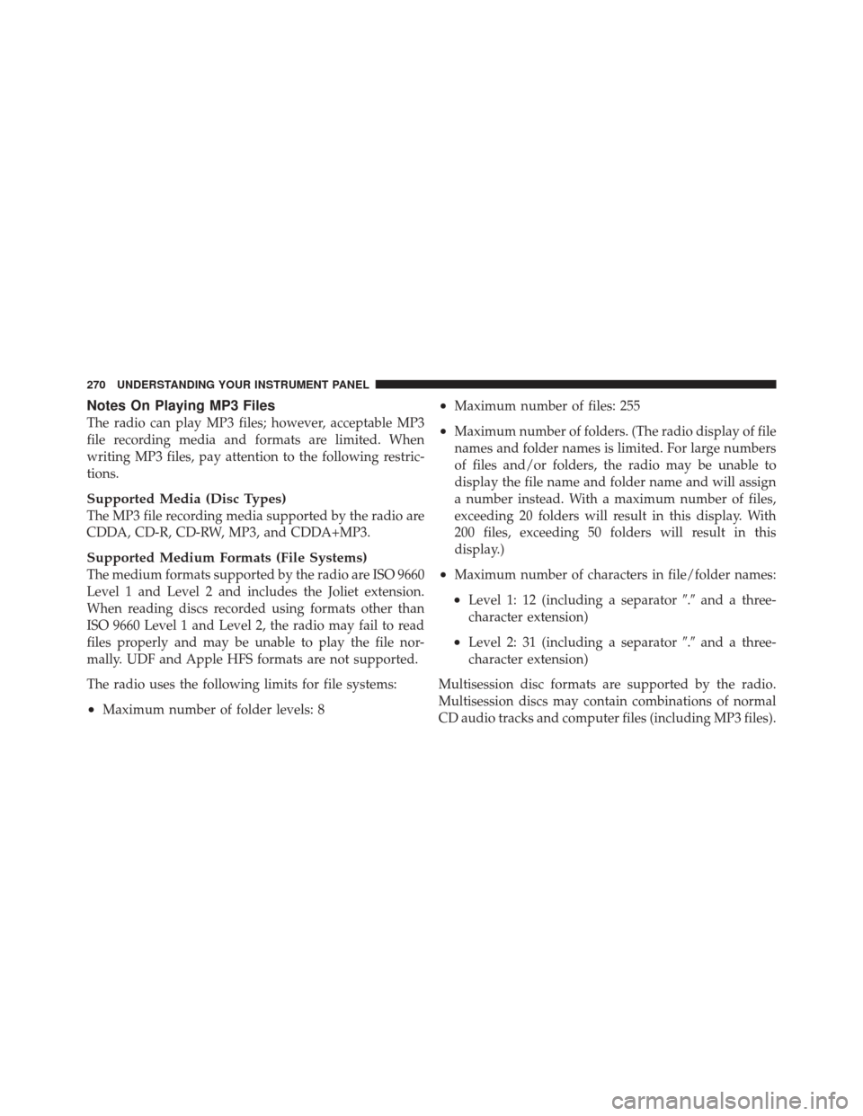 JEEP LIBERTY 2010 KK / 2.G Owners Manual Notes On Playing MP3 Files
The radio can play MP3 files; however, acceptable MP3
file recording media and formats are limited. When
writing MP3 files, pay attention to the following restric-
tions.
Su