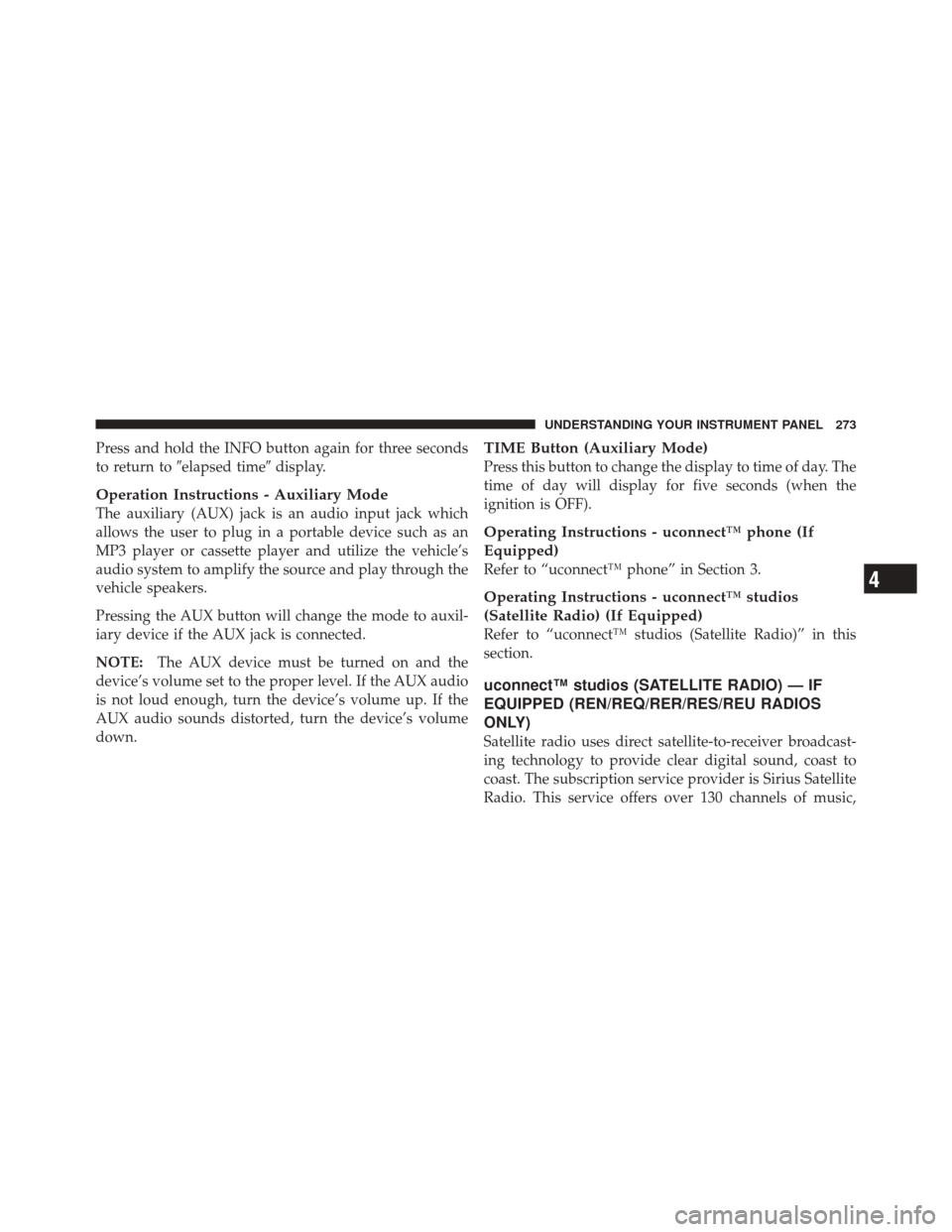 JEEP LIBERTY 2010 KK / 2.G Owners Manual Press and hold the INFO button again for three seconds
to return toelapsed time display.
Operation Instructions - Auxiliary Mode
The auxiliary (AUX) jack is an audio input jack which
allows the user