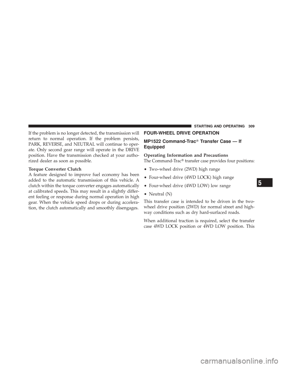 JEEP LIBERTY 2010 KK / 2.G Owners Manual If the problem is no longer detected, the transmission will
return to normal operation. If the problem persists,
PARK, REVERSE, and NEUTRAL will continue to oper-
ate. Only second gear range will oper JEEP LIBERTY 2010 KK / 2.G Owners Manual If the problem is no longer detected, the transmission will
return to normal operation. If the problem persists,
PARK, REVERSE, and NEUTRAL will continue to oper-
ate. Only second gear range will oper