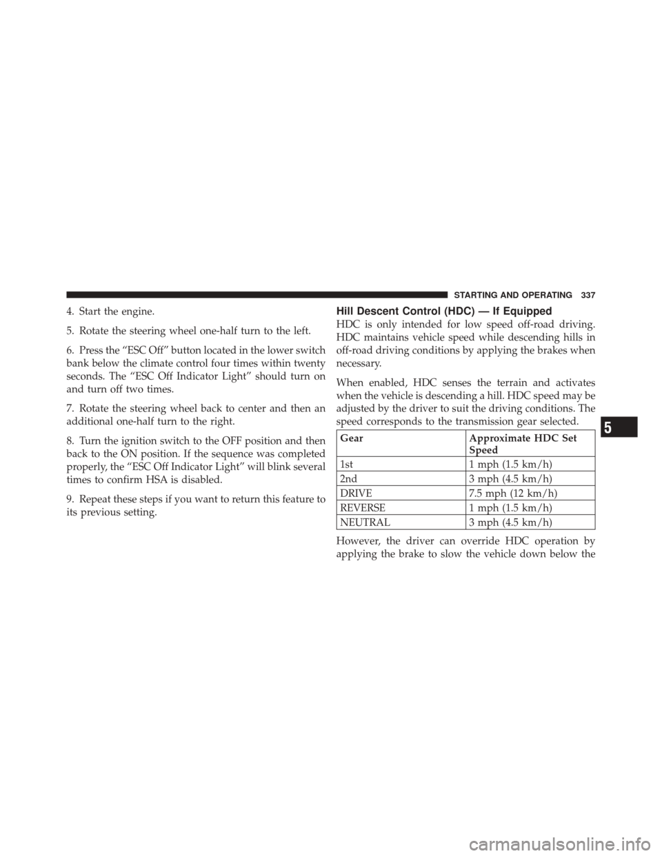 JEEP LIBERTY 2010 KK / 2.G Owners Manual 4. Start the engine.
5. Rotate the steering wheel one-half turn to the left.
6. Press the “ESC Off” button located in the lower switch
bank below the climate control four times within twenty
secon JEEP LIBERTY 2010 KK / 2.G Owners Manual 4. Start the engine.
5. Rotate the steering wheel one-half turn to the left.
6. Press the “ESC Off” button located in the lower switch
bank below the climate control four times within twenty
secon
