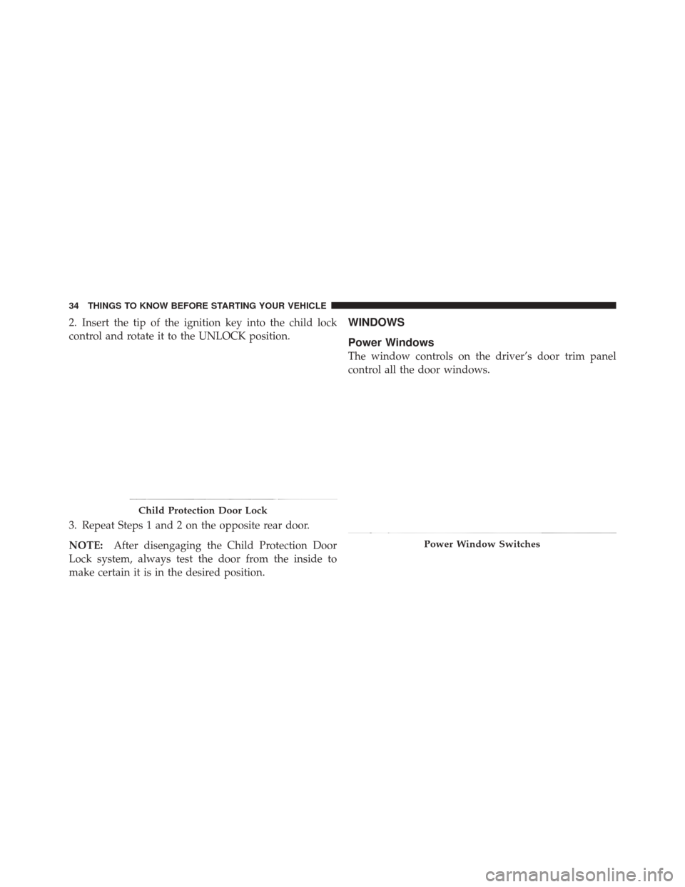 JEEP LIBERTY 2010 KK / 2.G Owners Guide 2. Insert the tip of the ignition key into the child lock
control and rotate it to the UNLOCK position.
3. Repeat Steps 1 and 2 on the opposite rear door.
NOTE:After disengaging the Child Protection D JEEP LIBERTY 2010 KK / 2.G Owners Guide 2. Insert the tip of the ignition key into the child lock
control and rotate it to the UNLOCK position.
3. Repeat Steps 1 and 2 on the opposite rear door.
NOTE:After disengaging the Child Protection D