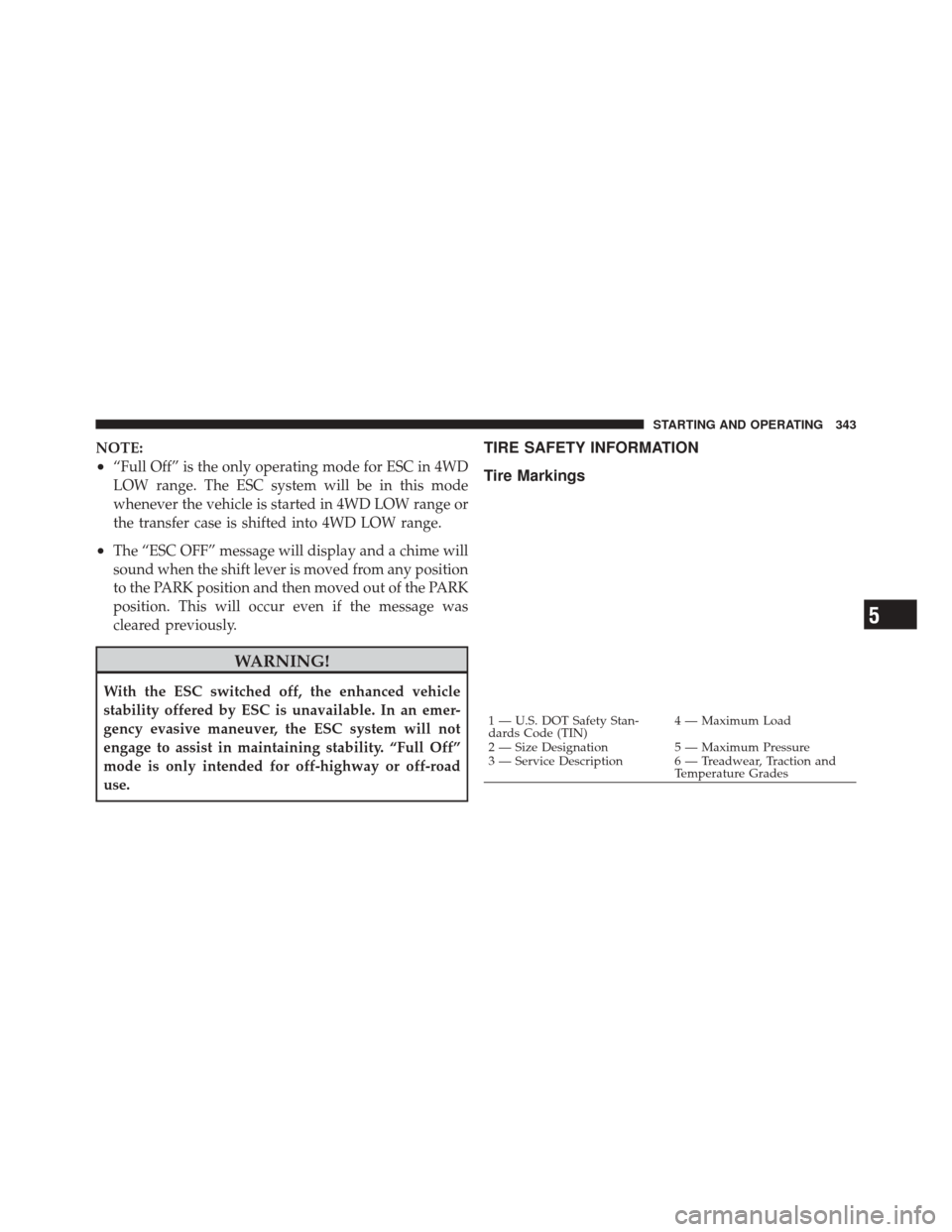 JEEP LIBERTY 2010 KK / 2.G Owners Manual NOTE:
•“Full Off” is the only operating mode for ESC in 4WD
LOW range. The ESC system will be in this mode
whenever the vehicle is started in 4WD LOW range or
the transfer case is shifted into 4 JEEP LIBERTY 2010 KK / 2.G Owners Manual NOTE:
•“Full Off” is the only operating mode for ESC in 4WD
LOW range. The ESC system will be in this mode
whenever the vehicle is started in 4WD LOW range or
the transfer case is shifted into 4