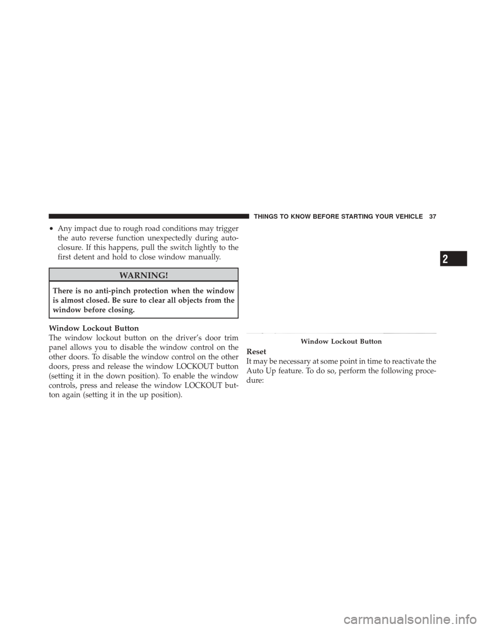 JEEP LIBERTY 2010 KK / 2.G Owners Manual •Any impact due to rough road conditions may trigger
the auto reverse function unexpectedly during auto-
closure. If this happens, pull the switch lightly to the
first detent and hold to close windo