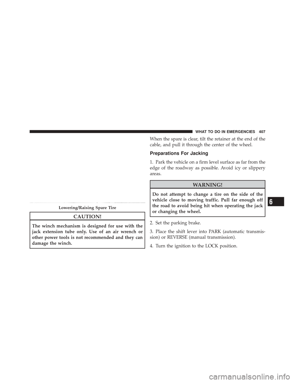JEEP LIBERTY 2010 KK / 2.G Owners Manual CAUTION!
The winch mechanism is designed for use with the
jack extension tube only. Use of an air wrench or
other power tools is not recommended and they can
damage the winch.When the spare is clear, 