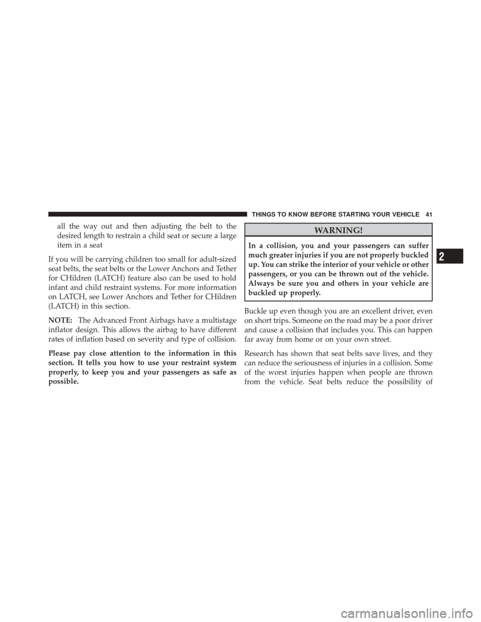 JEEP LIBERTY 2010 KK / 2.G Owners Manual all the way out and then adjusting the belt to the
desired length to restrain a child seat or secure a large
item in a seat
If you will be carrying children too small for adult-sized
seat belts, the s