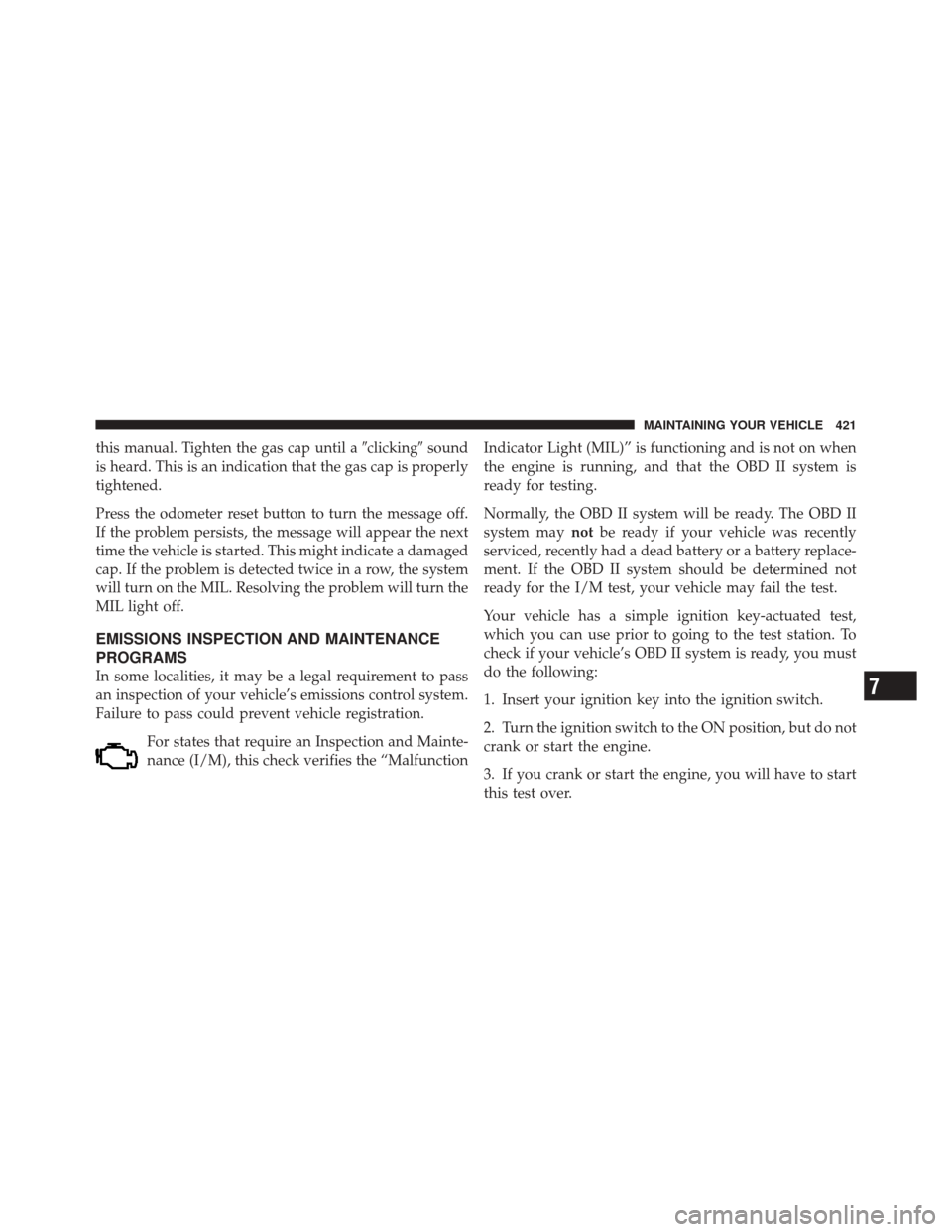 JEEP LIBERTY 2010 KK / 2.G Owners Manual this manual. Tighten the gas cap until aclickingsound
is heard. This is an indication that the gas cap is properly
tightened.
Press the odometer reset button to turn the message off.
If the problem 