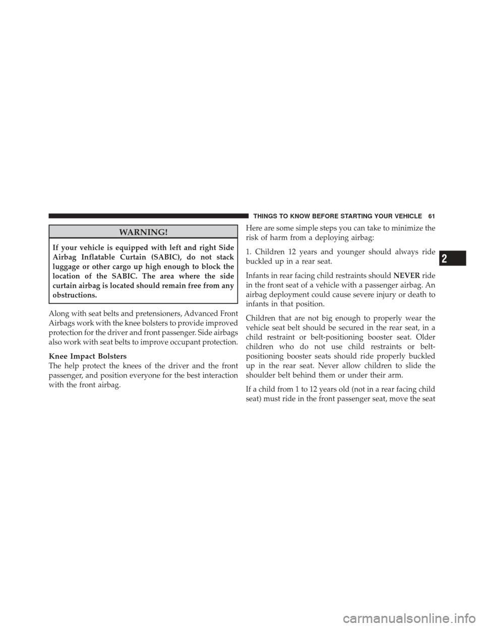 JEEP LIBERTY 2010 KK / 2.G Repair Manual WARNING!
If your vehicle is equipped with left and right Side
Airbag Inflatable Curtain (SABIC), do not stack
luggage or other cargo up high enough to block the
location of the SABIC. The area where t JEEP LIBERTY 2010 KK / 2.G Repair Manual WARNING!
If your vehicle is equipped with left and right Side
Airbag Inflatable Curtain (SABIC), do not stack
luggage or other cargo up high enough to block the
location of the SABIC. The area where t