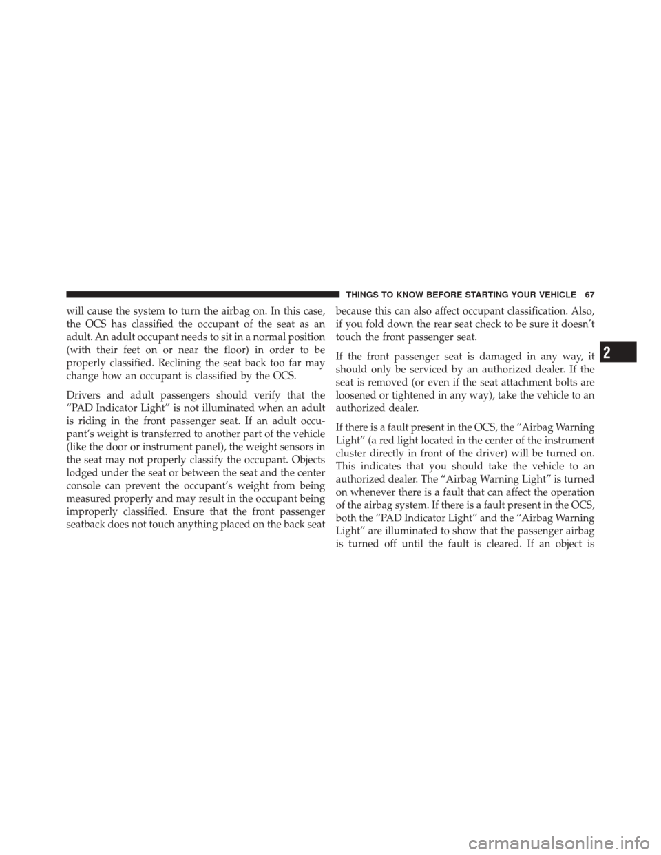 JEEP LIBERTY 2010 KK / 2.G Repair Manual will cause the system to turn the airbag on. In this case,
the OCS has classified the occupant of the seat as an
adult. An adult occupant needs to sit in a normal position
(with their feet on or near JEEP LIBERTY 2010 KK / 2.G Repair Manual will cause the system to turn the airbag on. In this case,
the OCS has classified the occupant of the seat as an
adult. An adult occupant needs to sit in a normal position
(with their feet on or near