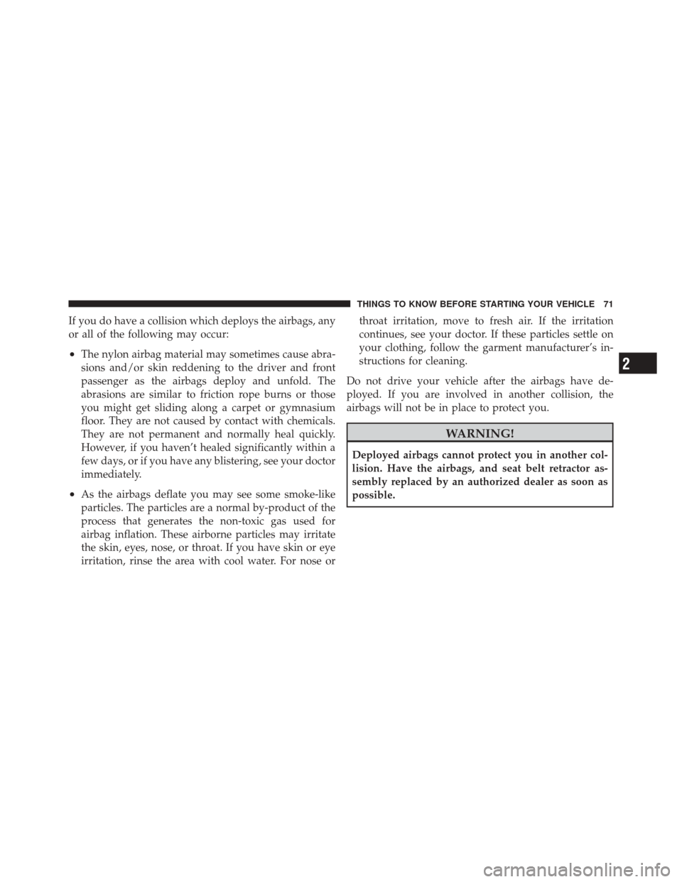 JEEP LIBERTY 2010 KK / 2.G Manual PDF If you do have a collision which deploys the airbags, any
or all of the following may occur:
•The nylon airbag material may sometimes cause abra-
sions and/or skin reddening to the driver and front
JEEP LIBERTY 2010 KK / 2.G Manual PDF If you do have a collision which deploys the airbags, any
or all of the following may occur:
•The nylon airbag material may sometimes cause abra-
sions and/or skin reddening to the driver and front