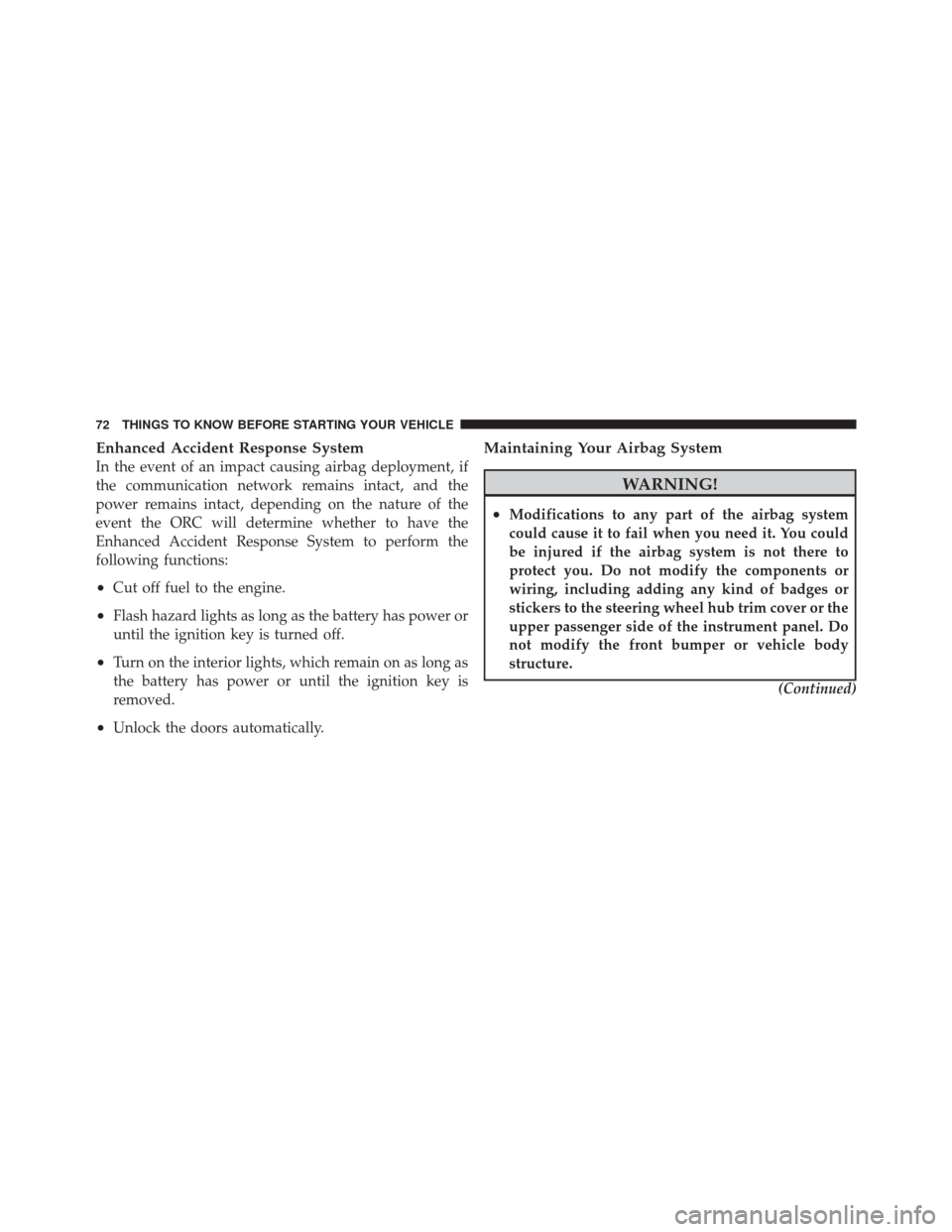 JEEP LIBERTY 2010 KK / 2.G Owners Manual Enhanced Accident Response System
In the event of an impact causing airbag deployment, if
the communication network remains intact, and the
power remains intact, depending on the nature of the
event t