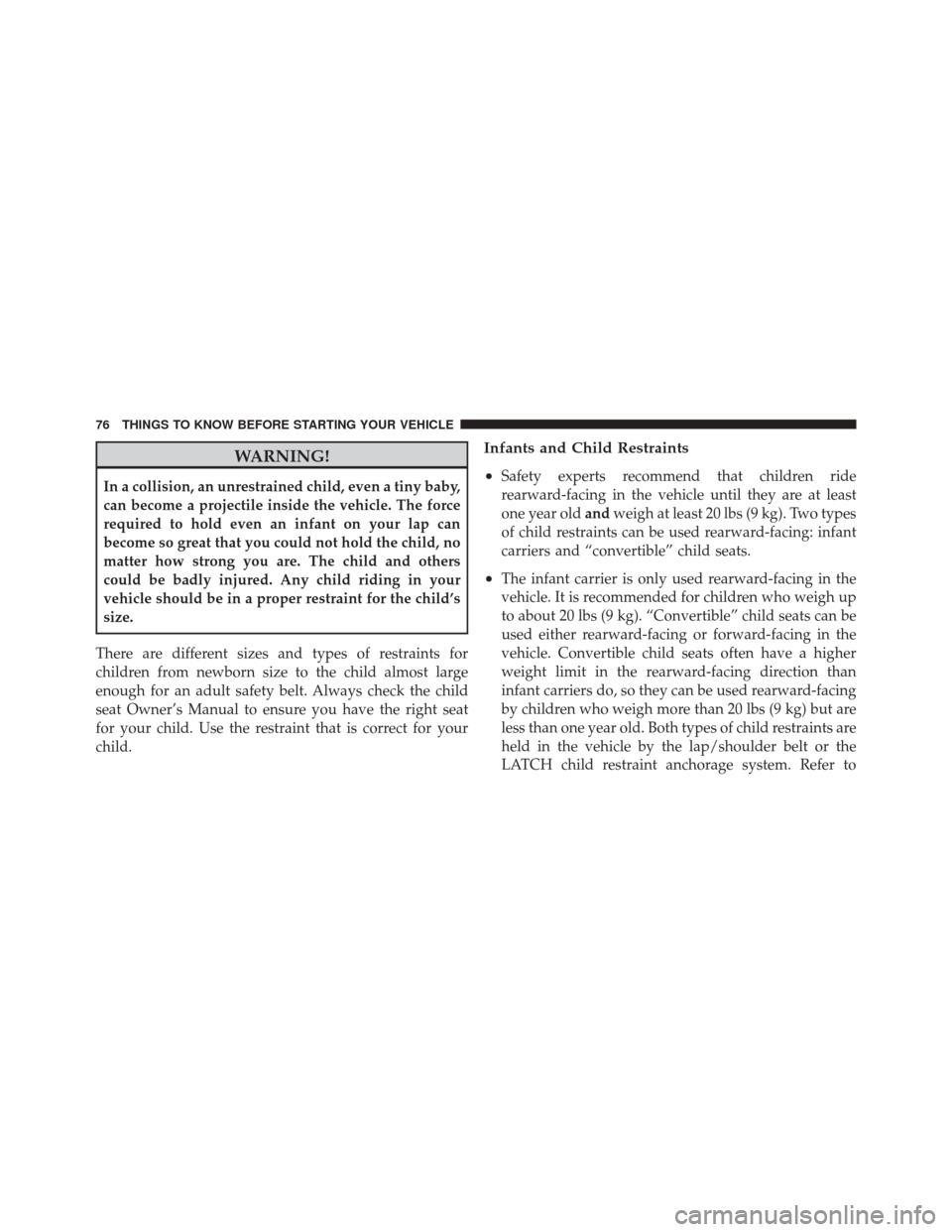 JEEP LIBERTY 2010 KK / 2.G Manual PDF WARNING!
In a collision, an unrestrained child, even a tiny baby,
can become a projectile inside the vehicle. The force
required to hold even an infant on your lap can
become so great that you could n JEEP LIBERTY 2010 KK / 2.G Manual PDF WARNING!
In a collision, an unrestrained child, even a tiny baby,
can become a projectile inside the vehicle. The force
required to hold even an infant on your lap can
become so great that you could n