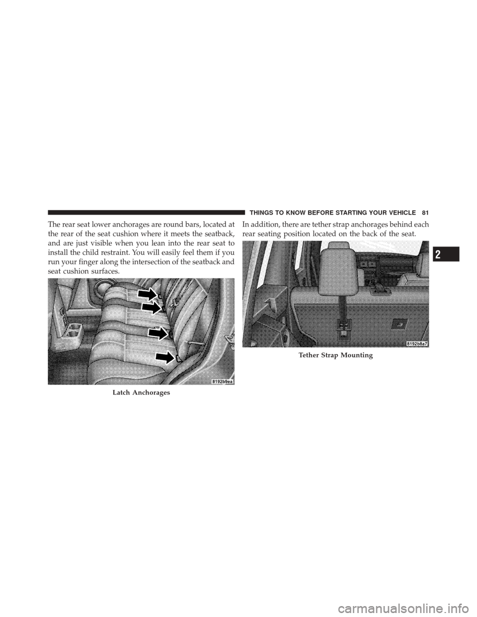 JEEP LIBERTY 2010 KK / 2.G User Guide The rear seat lower anchorages are round bars, located at
the rear of the seat cushion where it meets the seatback,
and are just visible when you lean into the rear seat to
install the child restraint