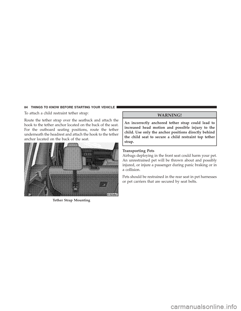 JEEP LIBERTY 2010 KK / 2.G User Guide To attach a child restraint tether strap:
Route the tether strap over the seatback and attach the
hook to the tether anchor located on the back of the seat.
For the outboard seating positions, route t