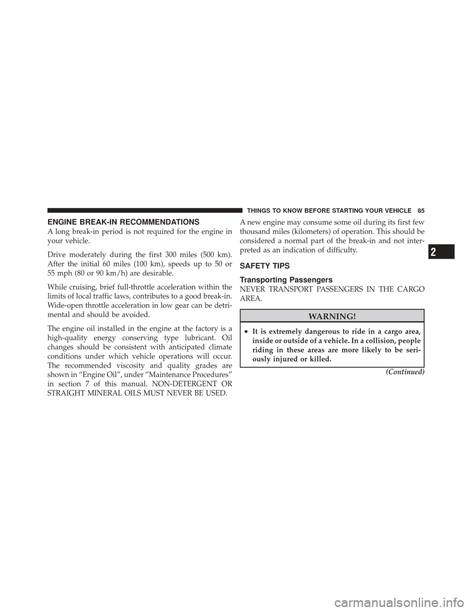 JEEP LIBERTY 2010 KK / 2.G Manual Online ENGINE BREAK-IN RECOMMENDATIONS
A long break-in period is not required for the engine in
your vehicle.
Drive moderately during the first 300 miles (500 km).
After the initial 60 miles (100 km), speeds
