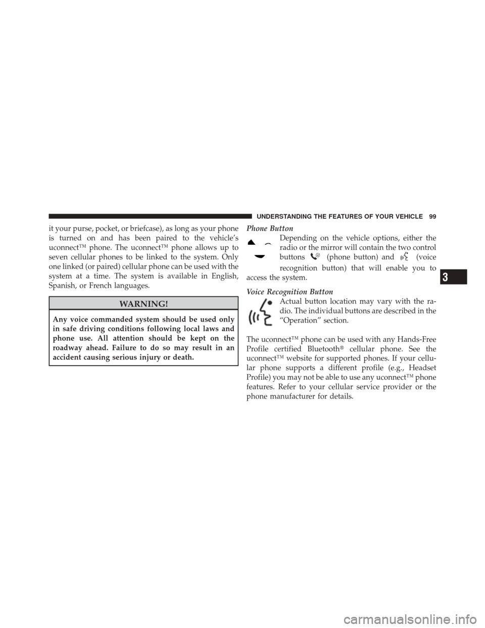 JEEP LIBERTY 2010 KK / 2.G Owners Manual it your purse, pocket, or briefcase), as long as your phone
is turned on and has been paired to the vehicle’s
uconnect™ phone. The uconnect™ phone allows up to
seven cellular phones to be linked