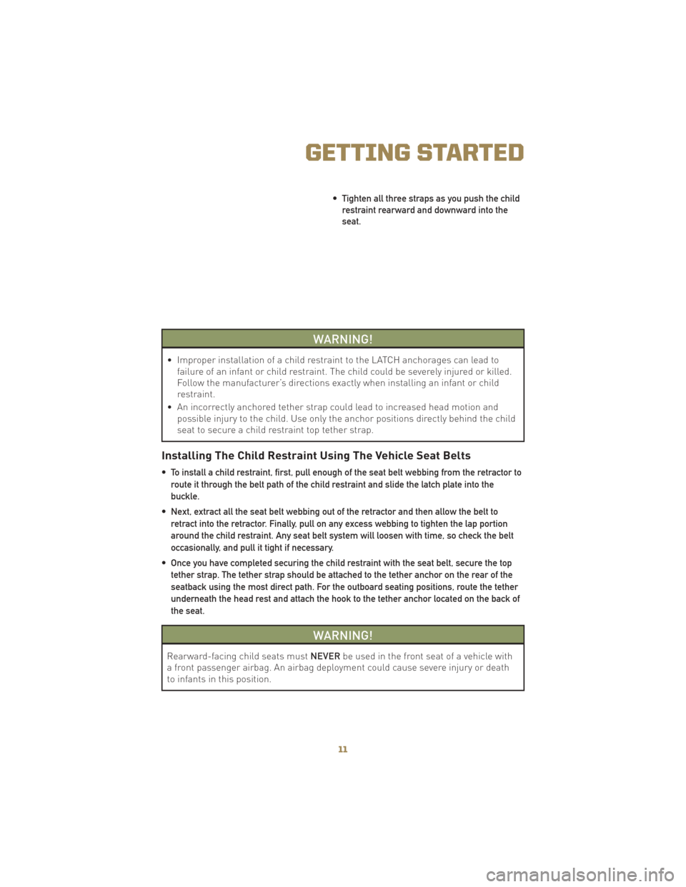 JEEP LIBERTY 2010 KK / 2.G Owners Manual • Tighten all three straps as you push the childrestraint rearward and downward into the
seat.
WARNING!
• Improper installation of a child restraint to the LATCH anchorages can lead to failure of 