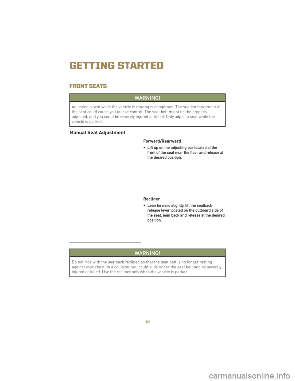 JEEP LIBERTY 2010 KK / 2.G Owners Manual FRONT SEATS
WARNING!
Adjusting a seat while the vehicle is moving is dangerous. The sudden movement of
the seat could cause you to lose control. The seat belt might not be properly
adjusted, and you c JEEP LIBERTY 2010 KK / 2.G Owners Manual FRONT SEATS
WARNING!
Adjusting a seat while the vehicle is moving is dangerous. The sudden movement of
the seat could cause you to lose control. The seat belt might not be properly
adjusted, and you c