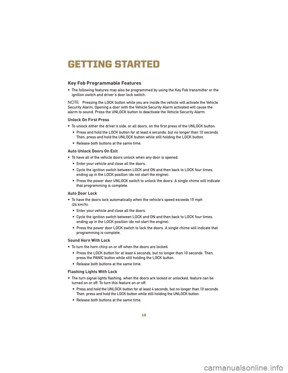 JEEP LIBERTY 2010 KK / 2.G User Guide Key Fob Programmable Features
• The following features may also be programmed by using the Key Fob transmitter or theignition switch and drivers door lock switch.
NOTE: Pressing the LOCK button whi