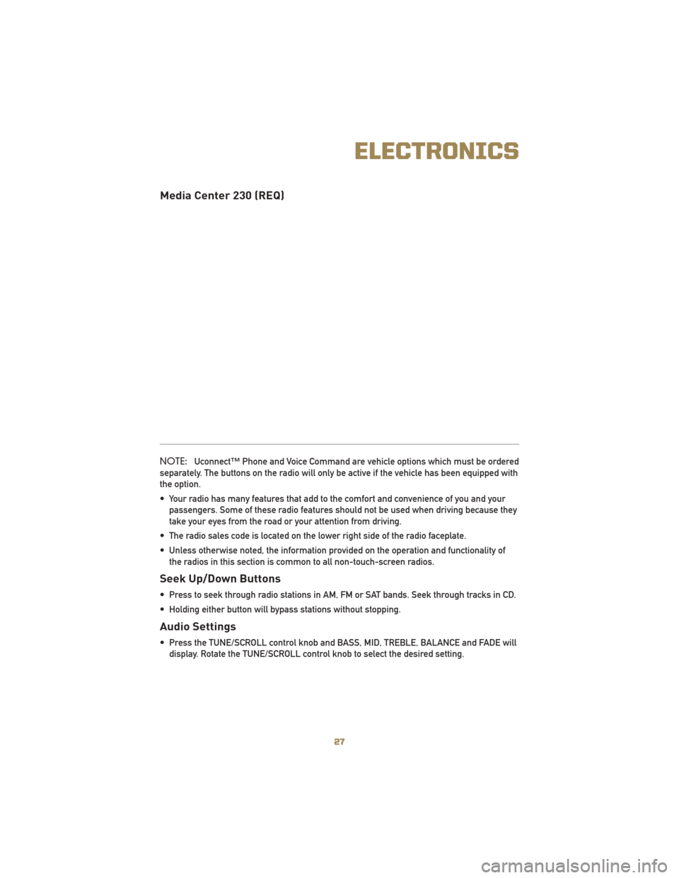 JEEP LIBERTY 2010 KK / 2.G User Guide Media Center 230 (REQ)
NOTE:Uconnect™ Phone and Voice Command are vehicle options which must be ordered
separately. The buttons on the radio will only be active if the vehicle has been equipped with